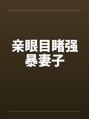 亲眼目睹强暴妻子