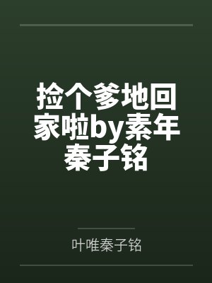捡个爹地回家啦by素年秦子铭 捡个爹地回家啦by素年秦子铭