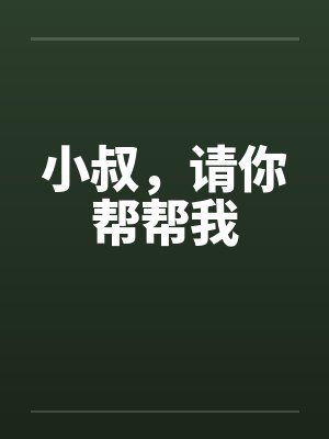 小叔,请你帮帮我 小叔,请你帮帮我