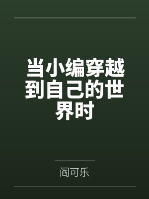 当小编穿越到自己的世界时by阎可乐 当小编穿越到自己的世界时by阎可乐