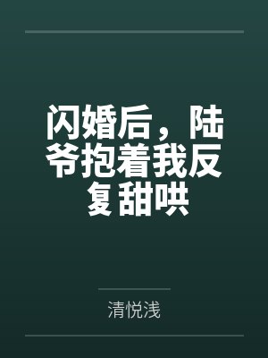 闪婚后,陆爷抱着我反复甜哄 闪婚后,陆爷抱着我反复甜哄