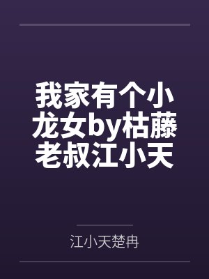 我家有个小龙女by枯藤老叔江小天 我家有个小龙女by枯藤老叔江小天