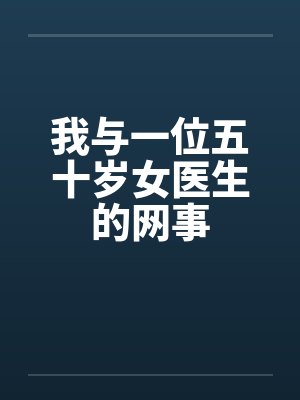 我与一位五十岁女医生的网事 我与一位五十岁女医生的网事