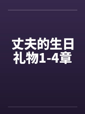 丈夫的生日礼物1-4章 丈夫的生日礼物1-4章