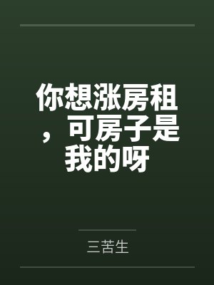 你想涨房租,可房子是我的呀 你想涨房租,可房子是我的呀