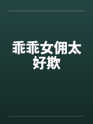 乖乖女佣太好欺 乖乖女佣太好欺