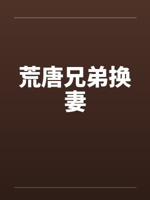 荒唐兄弟换妻