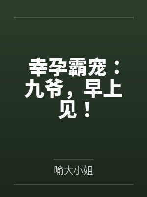 幸孕霸宠:九爷,早上见! 幸孕霸宠:九爷,早上见!
