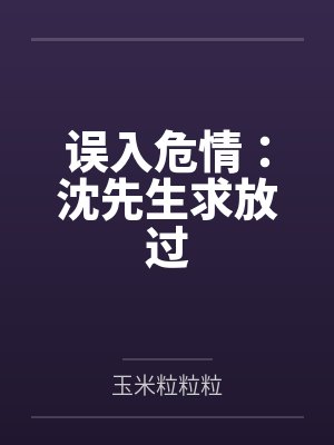 误入危情:沈先生求放过 误入危情:沈先生求放过