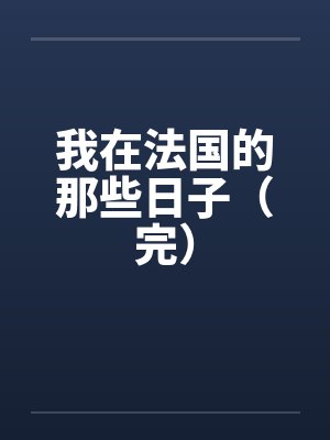 我在法国的那些日子(完) 我在法国的那些日子(完)