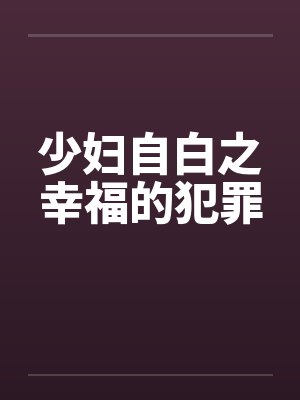 少妇自白之幸福的犯罪 少妇自白之幸福的犯罪