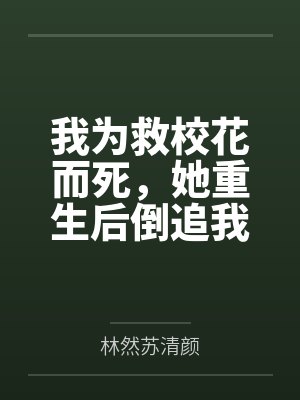 我为救校花而死，她重生后倒追我