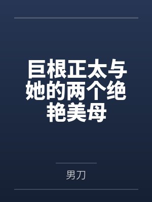 巨根正太与她的两个绝艳美母