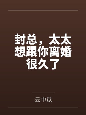 封总,太太想跟你离婚很久了 封总,太太想跟你离婚很久了