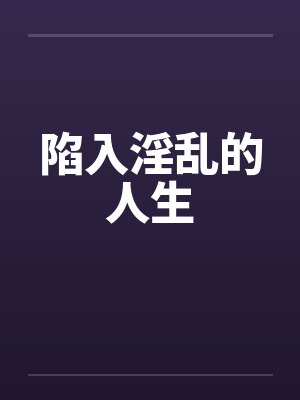 陷入淫乱的人生 陷入淫乱的人生