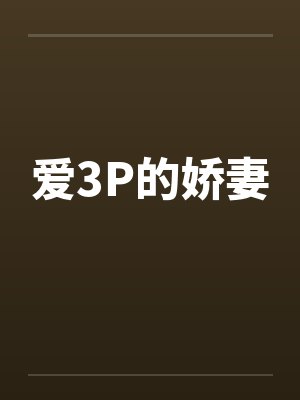 爱3P的娇妻 爱3P的娇妻