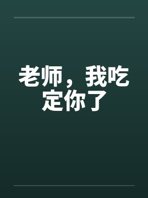 老师，我吃定你了