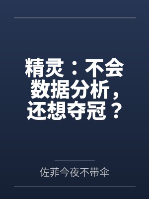精灵:不会数据分析,还想夺冠?by佐菲今夜不带伞 精灵:不会数据分析,还想夺冠?by佐菲今夜不带伞