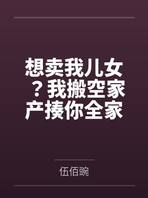 想卖我儿女?我搬空家产揍你全家 想卖我儿女?我搬空家产揍你全家