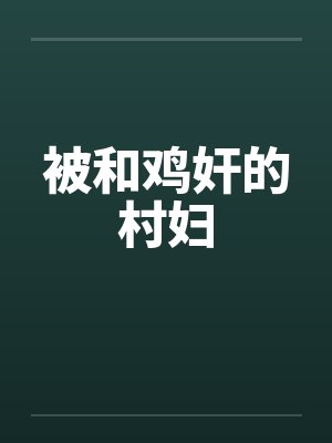 被和鸡奸的村妇 被和鸡奸的村妇