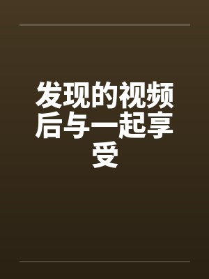 发现的视频后与一起享受 发现的视频后与一起享受