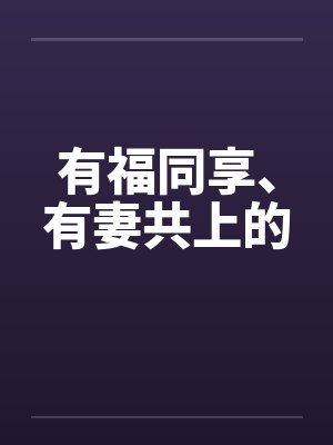 有福同享、有妻共上的 有福同享、有妻共上的