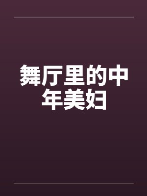 舞厅里的中年美妇 舞厅里的中年美妇