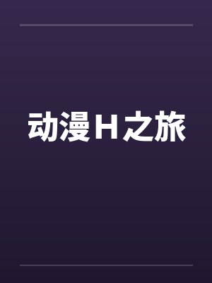 动漫H之旅 动漫H之旅