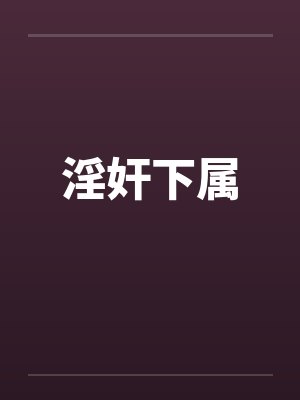 淫奸下属 淫奸下属