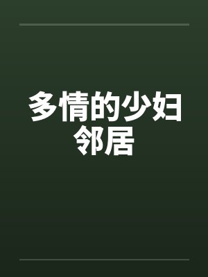 多情的少妇邻居 多情的少妇邻居