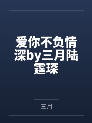 爱你不负情深by三月陆霆琛 爱你不负情深by三月陆霆琛