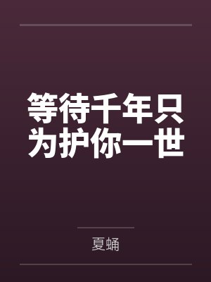等待千年只为护你一世by夏蛹 等待千年只为护你一世by夏蛹