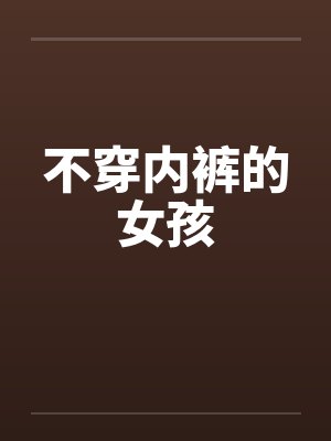 不穿内裤的女孩 不穿内裤的女孩