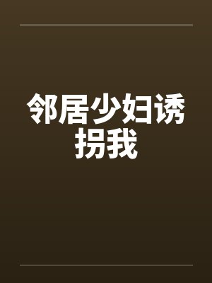 邻居少妇诱拐我 邻居少妇诱拐我