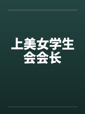 上美女学生会会长 上美女学生会会长