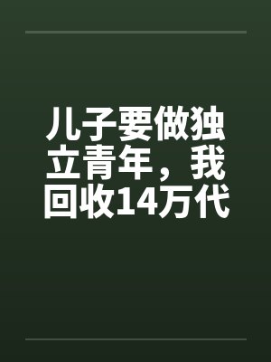 儿子要做独立青年,我回收14万代付账单 儿子要做独立青年,我回收14万代付账单
