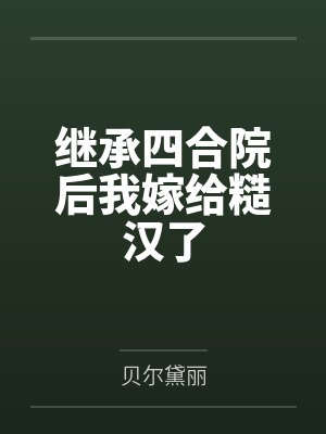 继承四合院后我嫁给糙汉了by贝尔黛丽 继承四合院后我嫁给糙汉了by贝尔黛丽