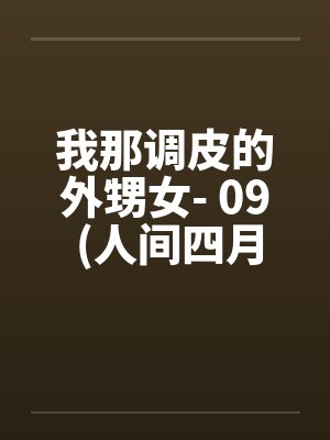 我那调皮的外甥女- 09 (人间四月天) 我那调皮的外甥女- 09 (人间四月天)