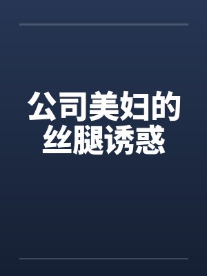 公司美妇的丝腿诱惑
