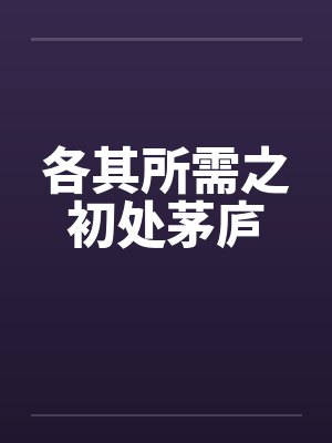 各其所需之初处茅庐 各其所需之初处茅庐