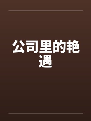 公司里的艳遇 公司里的艳遇