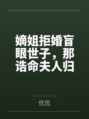 嫡姐拒婚盲眼世子,那诰命夫人归我了 嫡姐拒婚盲眼世子,那诰命夫人归我了