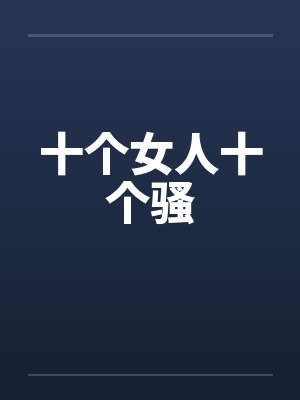 十个女人十个骚 十个女人十个骚