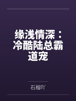 缘浅情深:冷酷陆总霸道宠 缘浅情深:冷酷陆总霸道宠