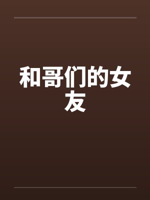 和哥们的女友 和哥们的女友