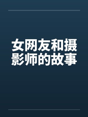 女网友和摄影师的故事 女网友和摄影师的故事