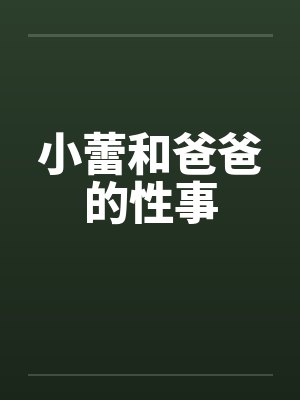 小蕾和爸爸的性事 小蕾和爸爸的性事