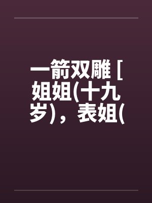 一箭双雕 [姐姐(十九岁)，表姐(十九岁]