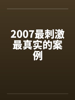 2007最刺激最真实的案例