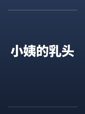 小姨的乳头 小姨的乳头